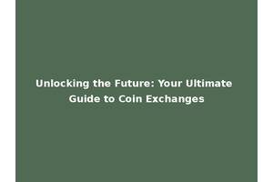 Unlocking the Future: Your Ultimate Guide to Coin Exchanges