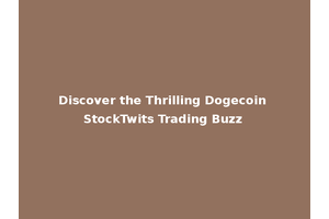 Discover the Thrilling Dogecoin StockTwits Trading Buzz