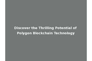 Discover the Thrilling Potential of Polygon Blockchain Technology