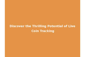 Discover the Thrilling Potential of Live Coin Tracking