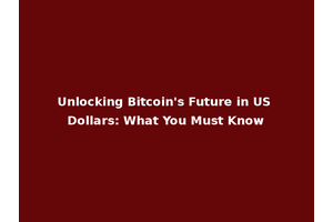 Unlocking Bitcoin's Future in US Dollars: What You Must Know