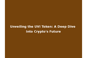 Unveiling the UVI Token: A Deep Dive Into Crypto's Future