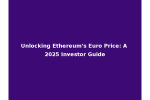 Unlocking Ethereum's Euro Price: A 2025 Investor Guide