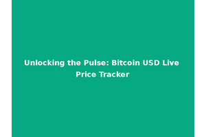 Unlocking the Pulse: Bitcoin USD Live Price Tracker