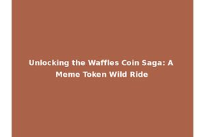 Unlocking the Waffles Coin Saga: A Meme Token Wild Ride