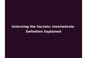 Unlocking the Secrets: Invertebrate Definition Explained