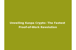 Unveiling Kaspa Crypto: The Fastest Proof-of-Work Revolution