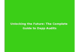 Unlocking the Future: The Complete Guide to Dapp Audits
