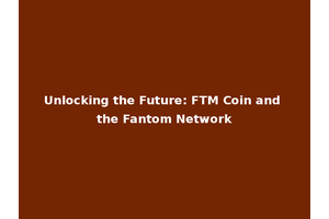 Unlocking the Future: FTM Coin and the Fantom Network