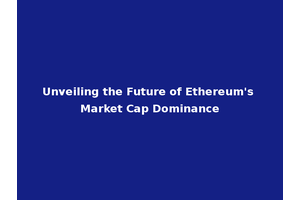 Unveiling the Future of Ethereum's Market Cap Dominance