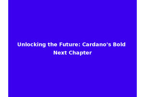 Unlocking the Future: Cardano's Bold Next Chapter