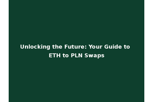 Unlocking the Future: Your Guide to ETH to PLN Swaps