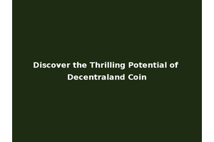 Discover the Thrilling Potential of Decentraland Coin