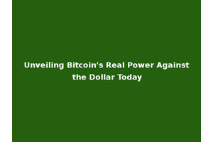 Unveiling Bitcoin's Real Power Against the Dollar Today