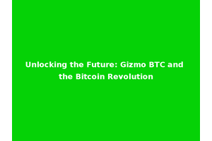 Unlocking the Future: Gizmo BTC and the Bitcoin Revolution