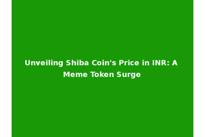 Unveiling Shiba Coin's Price in INR: A Meme Token Surge