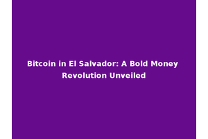 Bitcoin in El Salvador: A Bold Money Revolution Unveiled
