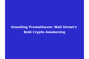 Unveiling Prometheum: Wall Street's Bold Crypto Awakening