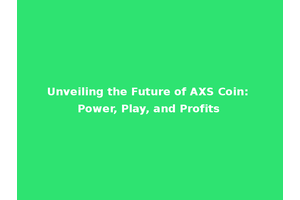 Unveiling the Future of AXS Coin: Power, Play, and Profits