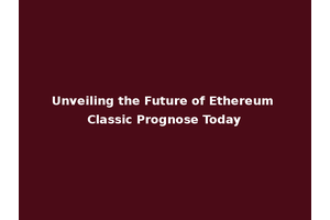 Unveiling the Future of Ethereum Classic Prognose Today