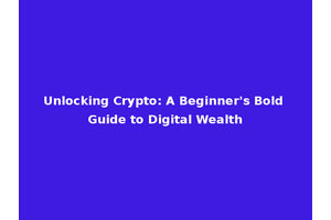 Unlocking Crypto: A Beginner's Bold Guide to Digital Wealth