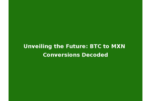 Unveiling the Future: BTC to MXN Conversions Decoded