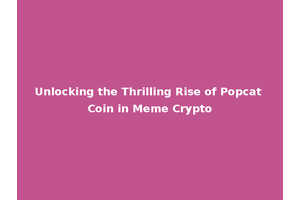 Unlocking the Thrilling Rise of Popcat Coin in Meme Crypto