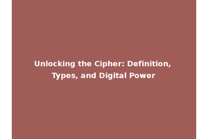 Unlocking the Cipher: Definition, Types, and Digital Power
