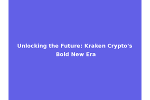 Unlocking the Future: Kraken Crypto's Bold New Era