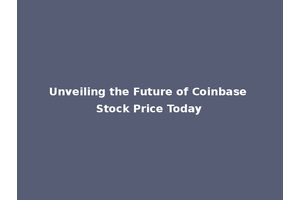 Unveiling the Future of Coinbase Stock Price Today