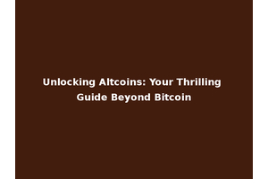Unlocking Altcoins: Your Thrilling Guide Beyond Bitcoin