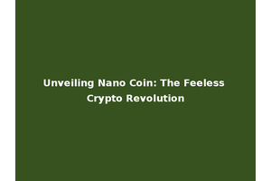 Unveiling Nano Coin: The Feeless Crypto Revolution