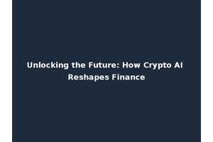 Unlocking the Future: How Crypto AI Reshapes Finance