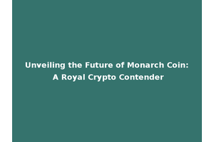 Unveiling the Future of Monarch Coin: A Royal Crypto Contender