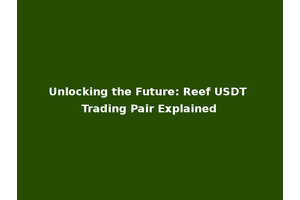 Unlocking the Future: Reef USDT Trading Pair Explained
