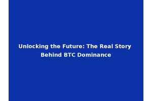 Unlocking the Future: The Real Story Behind BTC Dominance