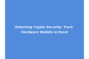 Unlocking Crypto Security: Track Hardware Wallets in Excel