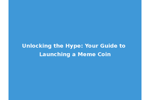 Unlocking the Hype: Your Guide to Launching a Meme Coin