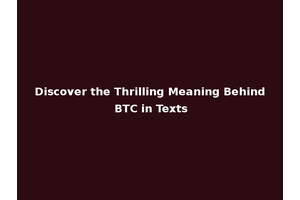 Discover the Thrilling Meaning Behind BTC in Texts