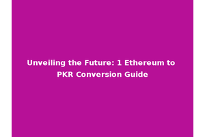 Unveiling the Future: 1 Ethereum to PKR Conversion Guide