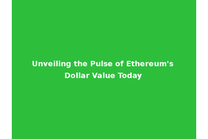 Unveiling the Pulse of Ethereum's Dollar Value Today