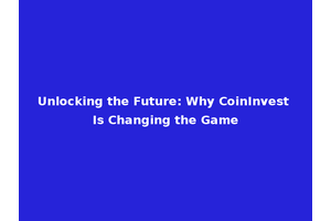 Unlocking the Future: Why CoinInvest Is Changing the Game