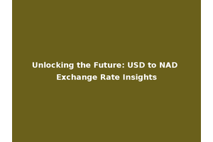Unlocking the Future: USD to NAD Exchange Rate Insights