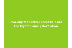 Unlocking the Future: Chess Coin and the Crypto Gaming Revolution
