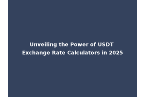 Unveiling the Power of USDT Exchange Rate Calculators in 2025