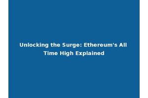 Unlocking the Surge: Ethereum's All Time High Explained