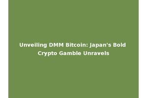 Unveiling DMM Bitcoin: Japan's Bold Crypto Gamble Unravels