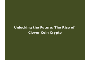 Unlocking the Future: The Rise of Clover Coin Crypto