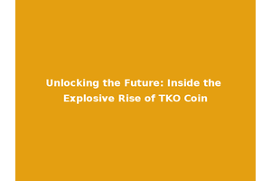 Unlocking the Future: Inside the Explosive Rise of TKO Coin