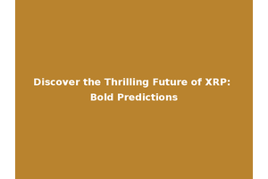 Discover the Thrilling Future of XRP: Bold Predictions